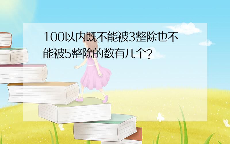 100以内既不能被3整除也不能被5整除的数有几个?