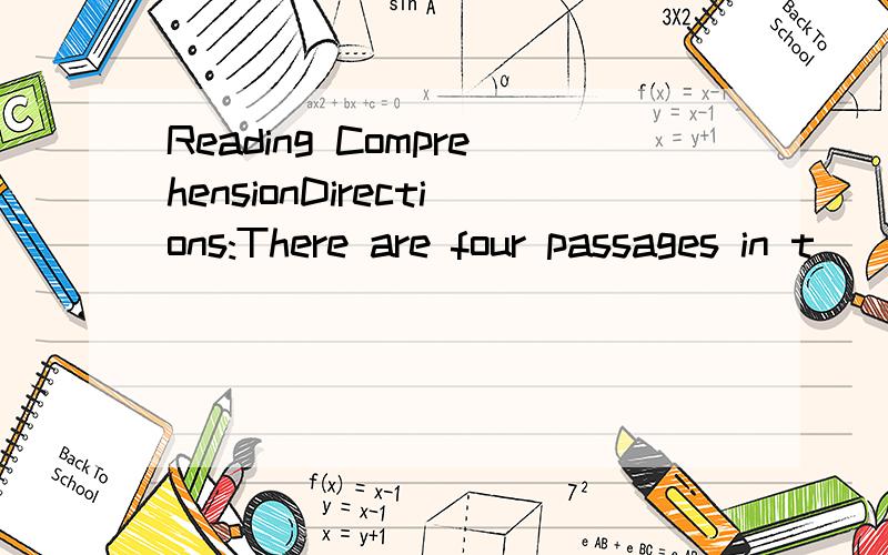 Reading ComprehensionDirections:There are four passages in t