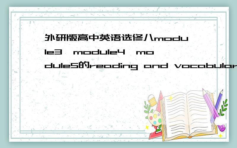 外研版高中英语选修八module3,module4,module5的reading and vocabulary 的讲解