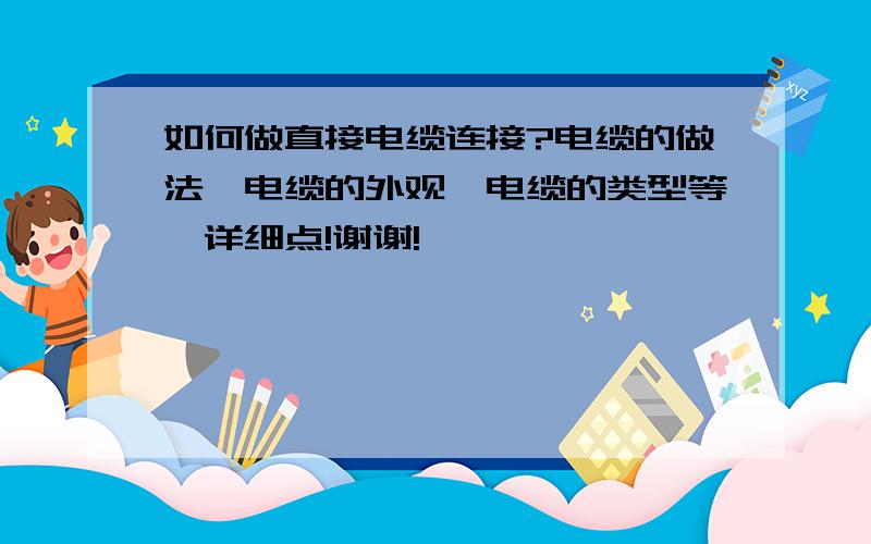 如何做直接电缆连接?电缆的做法,电缆的外观,电缆的类型等,详细点!谢谢!