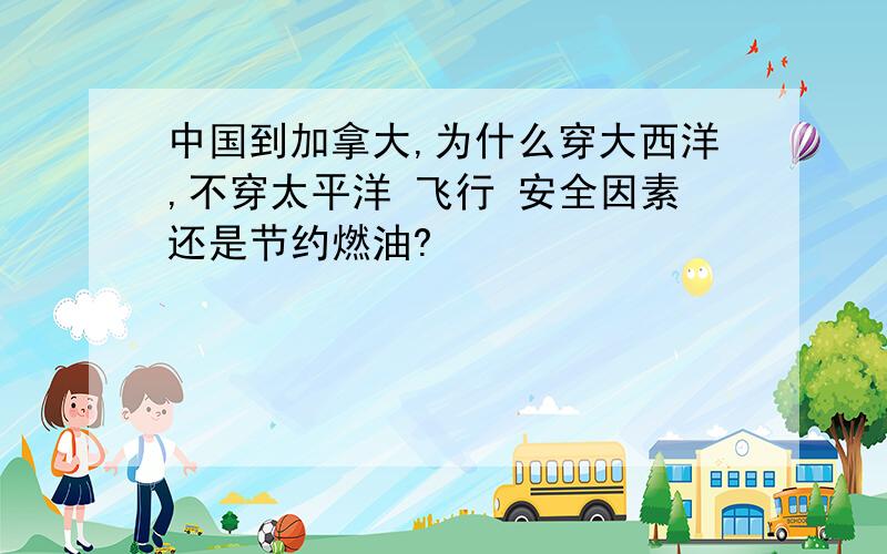 中国到加拿大,为什么穿大西洋,不穿太平洋 飞行 安全因素还是节约燃油?