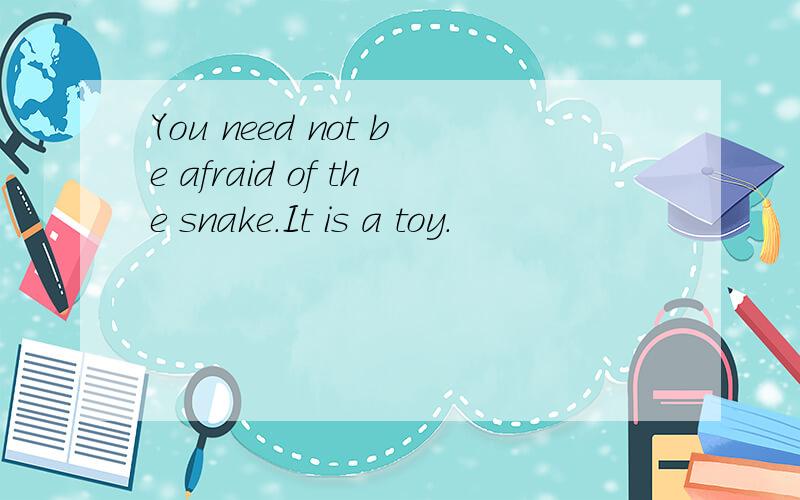 You need not be afraid of the snake.It is a toy.