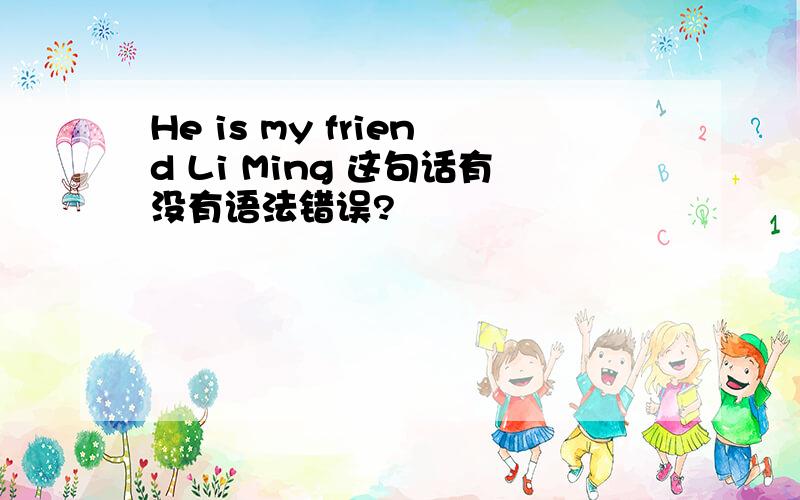 He is my friend Li Ming 这句话有没有语法错误?