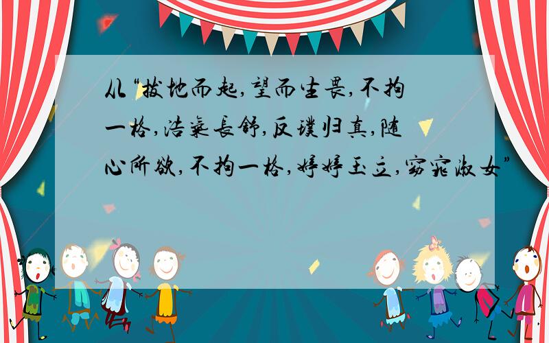 从“拔地而起,望而生畏,不拘一格,浩气长舒,反璞归真,随心所欲,不拘一格,婷婷玉立,窈窕淑女”