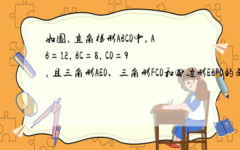 如图，直角梯形ABCD中，AB=12，BC=8，CD=9，且三角形AED、三角形FCD和四边形EBFD的面积相等，求三角