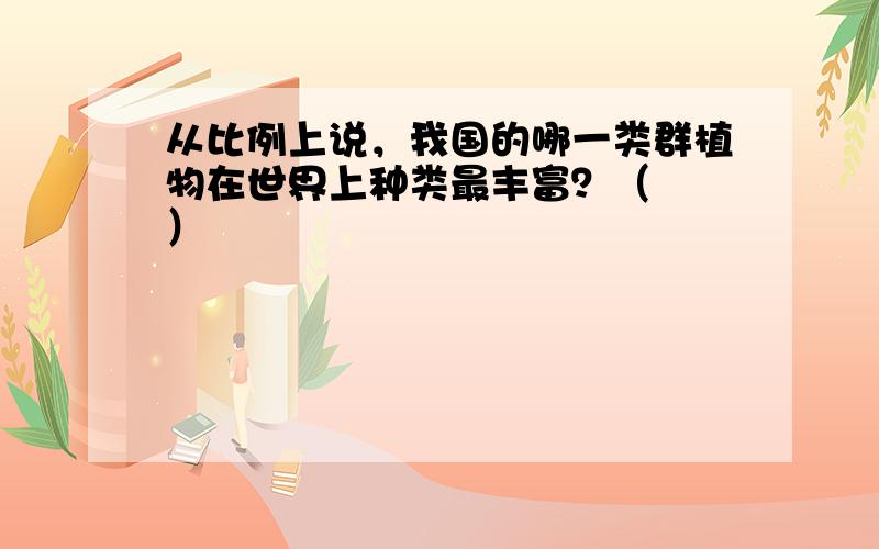 从比例上说，我国的哪一类群植物在世界上种类最丰富？（　　）