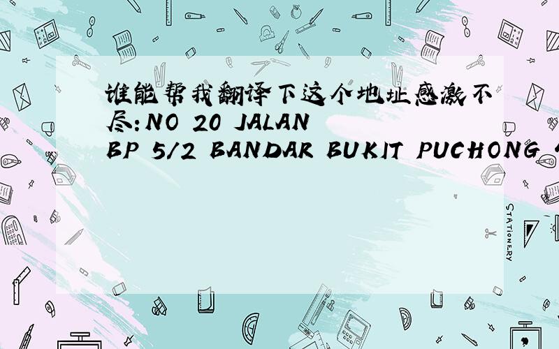 谁能帮我翻译下这个地址感激不尽:NO 20 JALAN BP 5/2 BANDAR BUKIT PUCHONG 4710