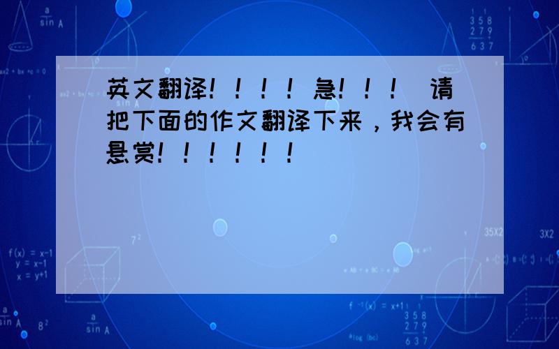 英文翻译！！！！急！！！ 请把下面的作文翻译下来，我会有悬赏！！！！！！