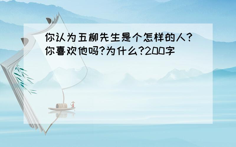 你认为五柳先生是个怎样的人?你喜欢他吗?为什么?200字