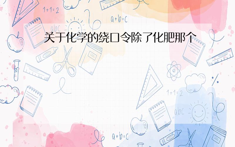 关于化学的绕口令除了化肥那个