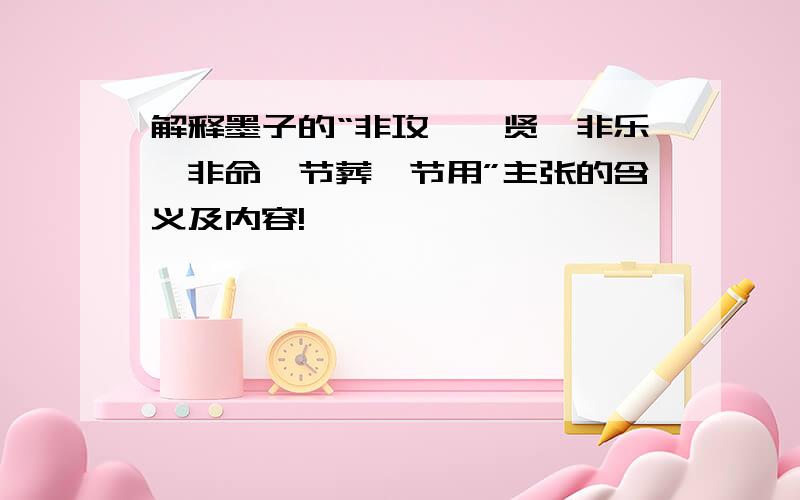 解释墨子的“非攻,尙贤,非乐,非命,节葬,节用”主张的含义及内容!