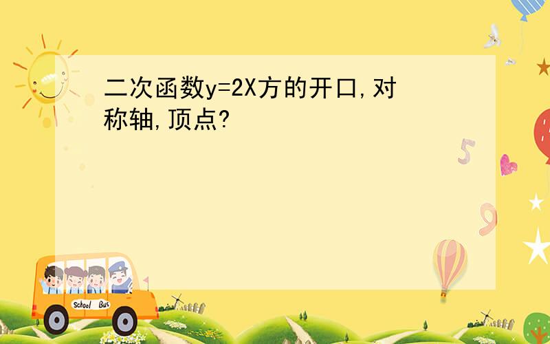 二次函数y=2X方的开口,对称轴,顶点?