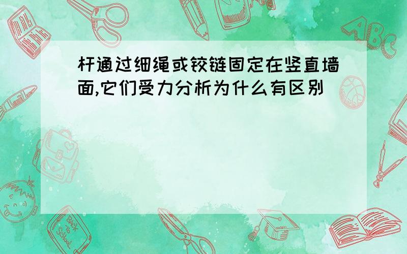 杆通过细绳或铰链固定在竖直墙面,它们受力分析为什么有区别