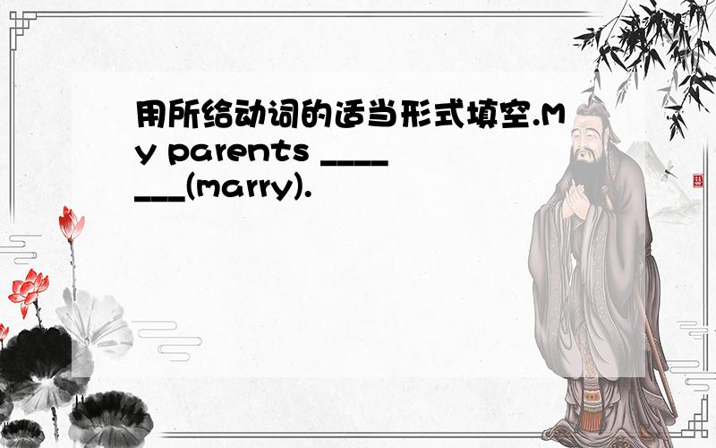 用所给动词的适当形式填空.My parents _______(marry).