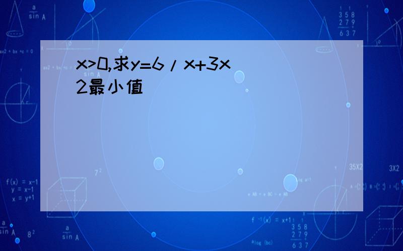 x>0,求y=6/x+3x^2最小值