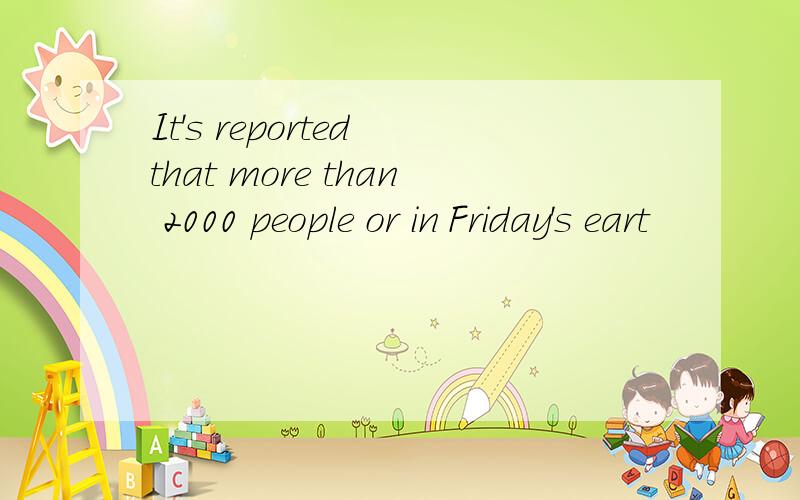 It's reported that more than 2000 people or in Friday's eart