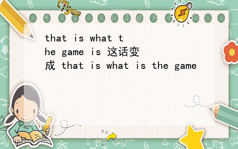 that is what the game is 这话变成 that is what is the game