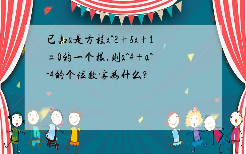 已知a是方程x^2+5x+1=0的一个根,则a^4+a^-4的个位数字为什么?