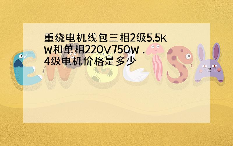 重绕电机线包三相2级5.5KW和单相220V750W .4级电机价格是多少