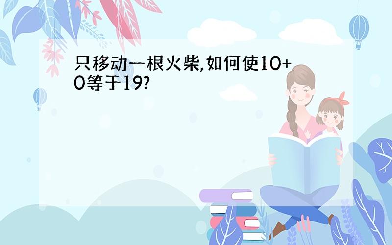 只移动一根火柴,如何使10+0等于19?