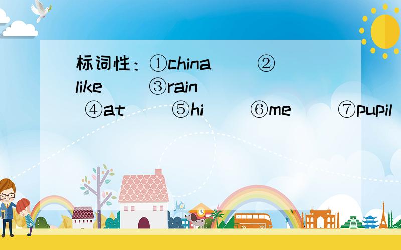 标词性：①china__ ②like__ ③rain__ ④at__ ⑤hi__ ⑥me__ ⑦pupil__ ⑧can