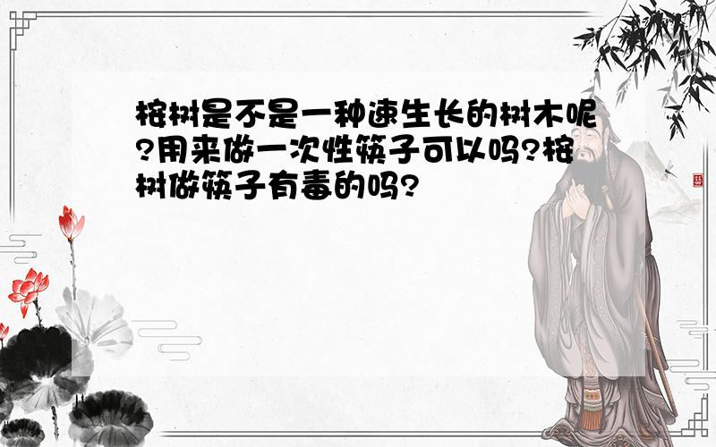 桉树是不是一种速生长的树木呢?用来做一次性筷子可以吗?桉树做筷子有毒的吗?