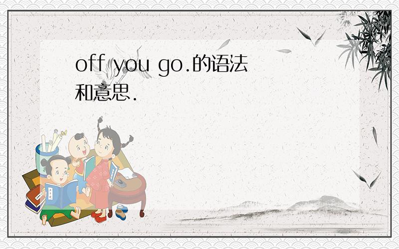 off you go.的语法和意思.