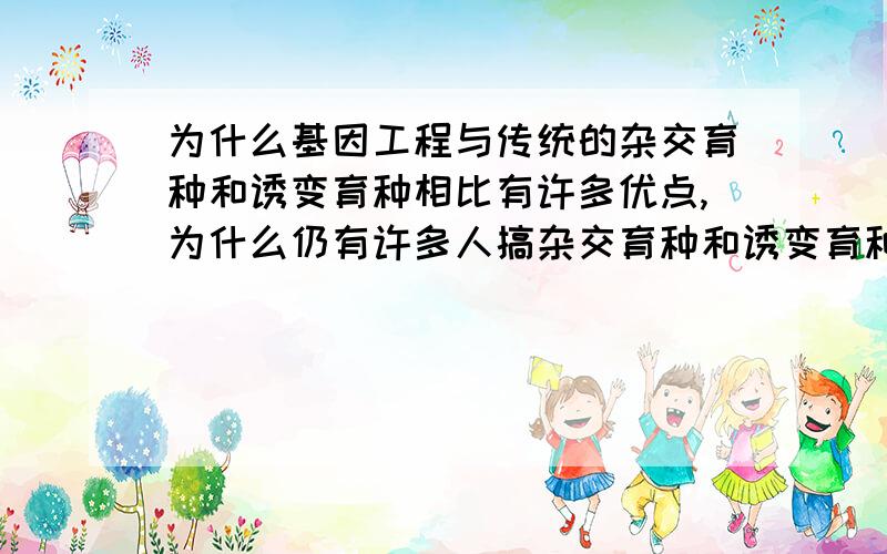 为什么基因工程与传统的杂交育种和诱变育种相比有许多优点,为什么仍有许多人搞杂交育种和诱变育种的研究呢