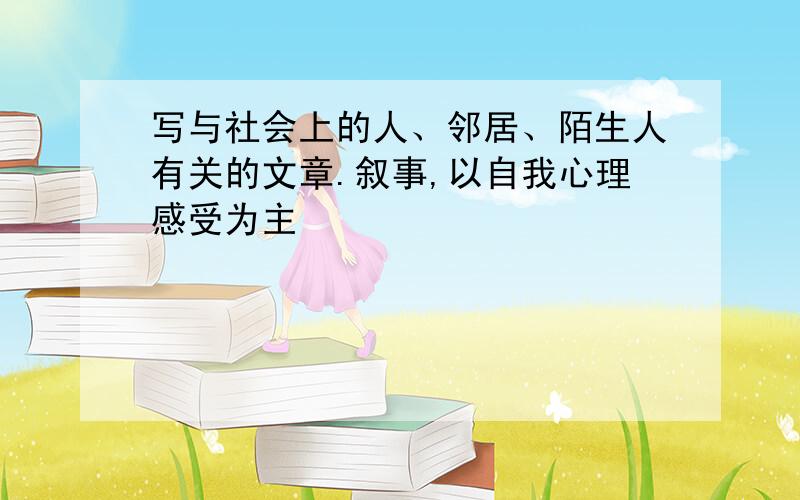 写与社会上的人、邻居、陌生人有关的文章.叙事,以自我心理感受为主