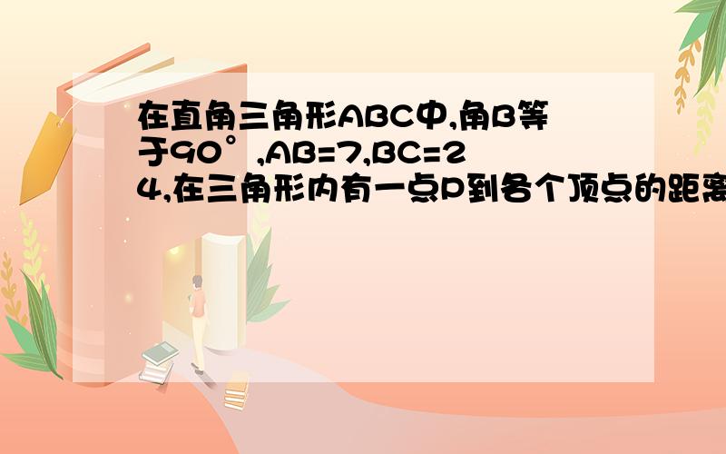 在直角三角形ABC中,角B等于90°,AB=7,BC=24,在三角形内有一点P到各个顶点的距离相等,则这个距离是多少