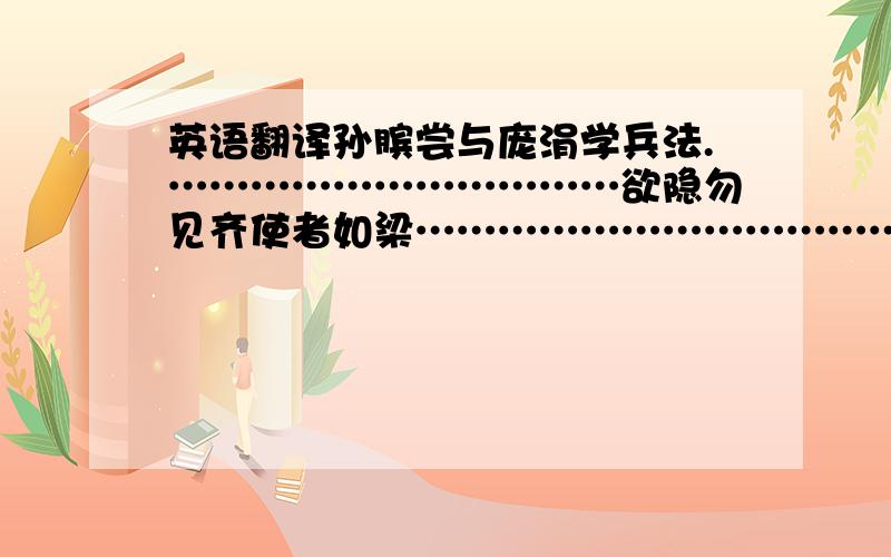 英语翻译孙膑尝与庞涓学兵法.……………………………欲隐勿见齐使者如梁…………………………………………威王问兵法