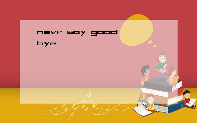 nevr say good bye