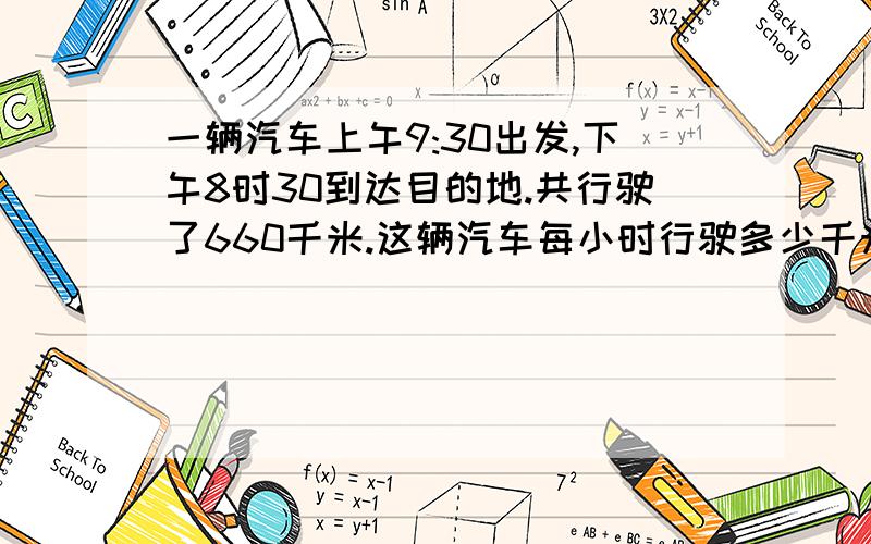 一辆汽车上午9:30出发,下午8时30到达目的地.共行驶了660千米.这辆汽车每小时行驶多少千米?