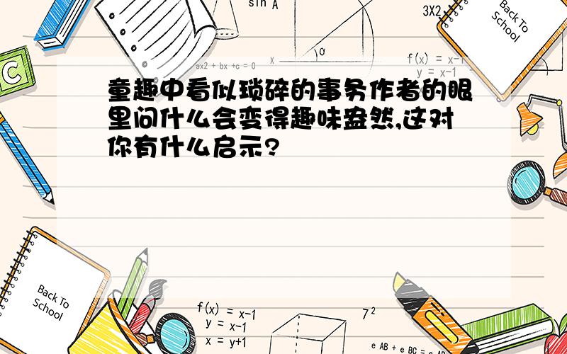 童趣中看似琐碎的事务作者的眼里问什么会变得趣味盎然,这对你有什么启示?