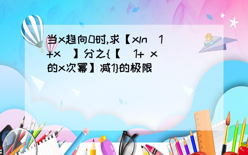 当x趋向0时,求【xln（1+x）】分之{【(1+ x)的x次幂】减1}的极限