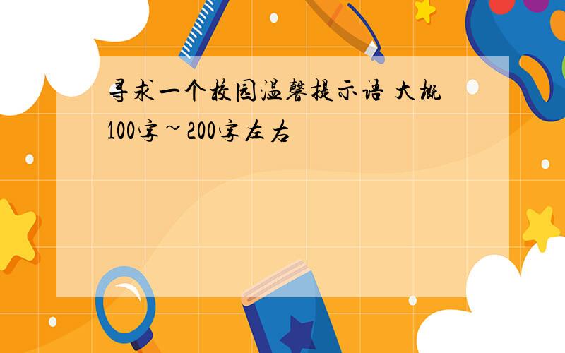 寻求一个校园温馨提示语 大概100字~200字左右