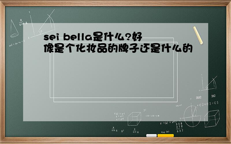 sei bella是什么?好像是个化妆品的牌子还是什么的