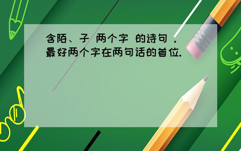 含陌、子 两个字 的诗句 .最好两个字在两句话的首位.