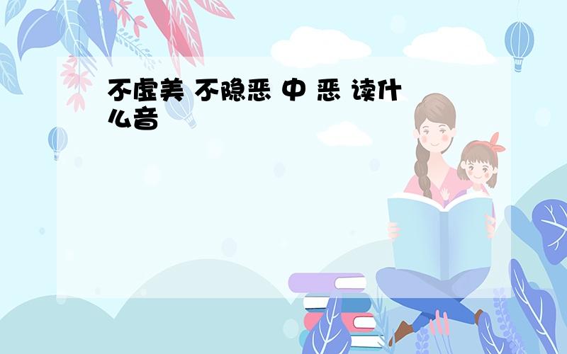 不虚美 不隐恶 中 恶 读什么音