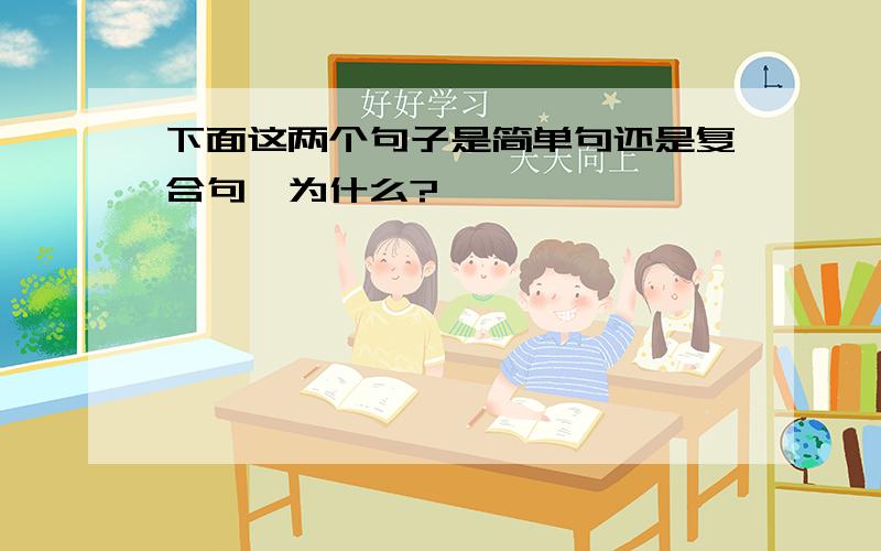 下面这两个句子是简单句还是复合句,为什么?