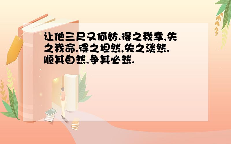 让他三尺又何妨.得之我幸,失之我命.得之坦然,失之淡然.顺其自然,争其必然.