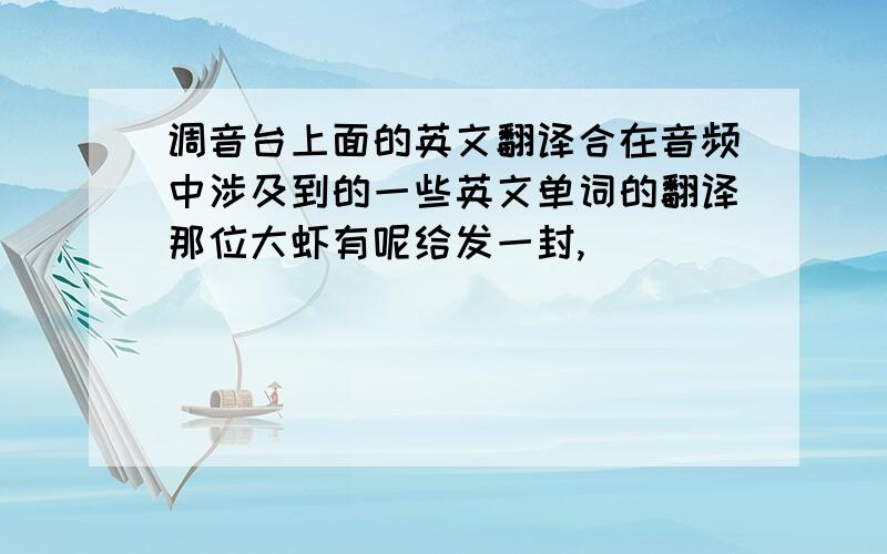 调音台上面的英文翻译合在音频中涉及到的一些英文单词的翻译那位大虾有呢给发一封,