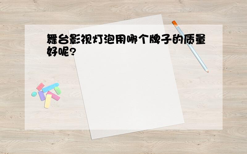 舞台影视灯泡用哪个牌子的质量好呢?