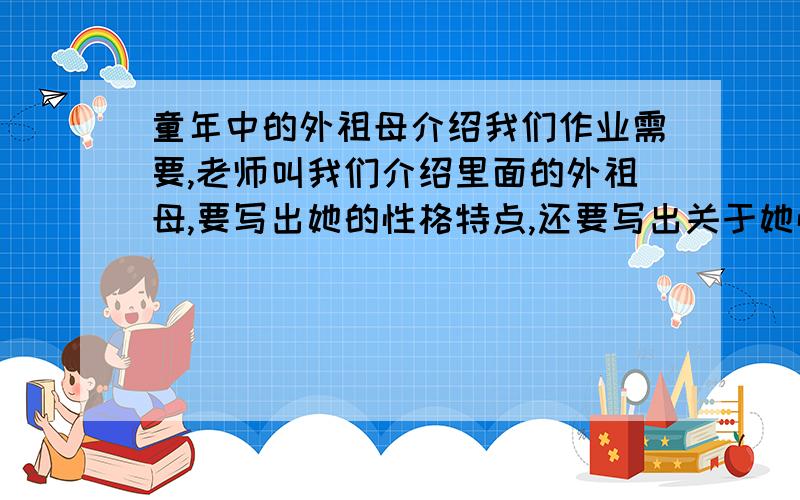 童年中的外祖母介绍我们作业需要,老师叫我们介绍里面的外祖母,要写出她的性格特点,还要写出关于她性格特点的故事,拜托了!