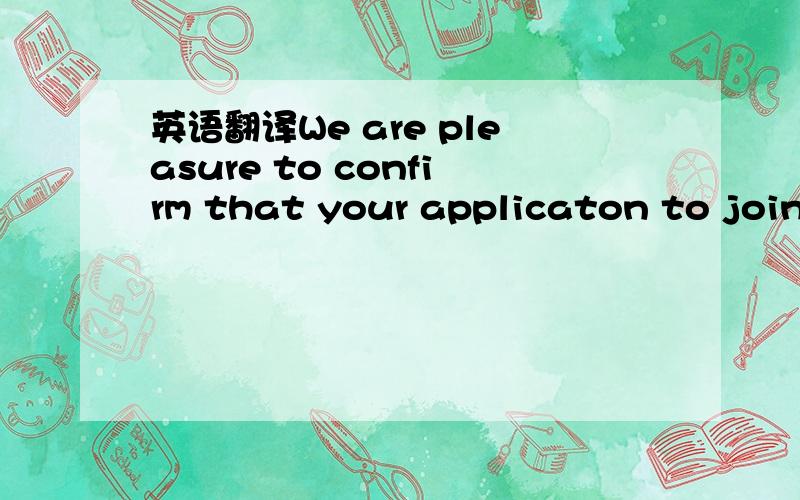 英语翻译We are pleasure to confirm that your applicaton to joint