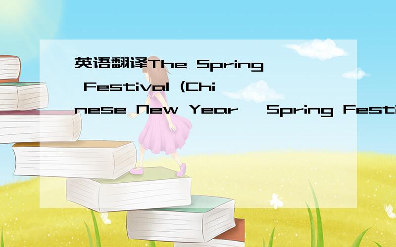 英语翻译The Spring Festival (Chinese New Year ,Spring Festival)