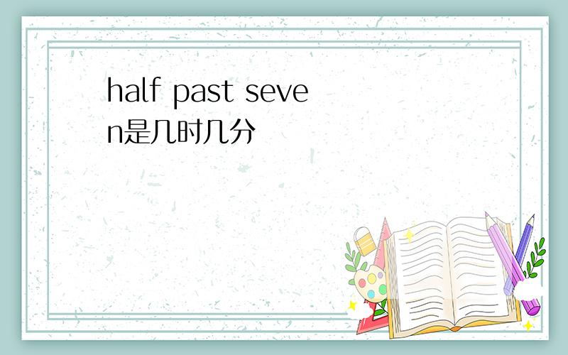 half past seven是几时几分