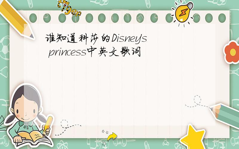 谁知道科莎的Disney's princess中英文歌词