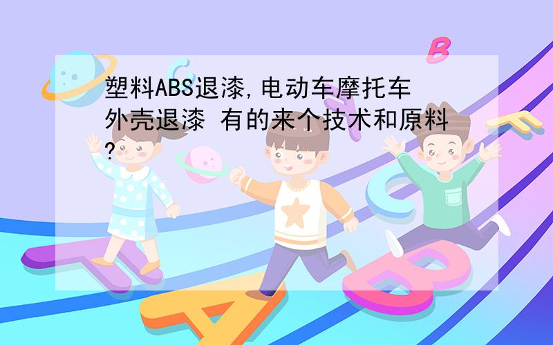 塑料ABS退漆,电动车摩托车外壳退漆 有的来个技术和原料?