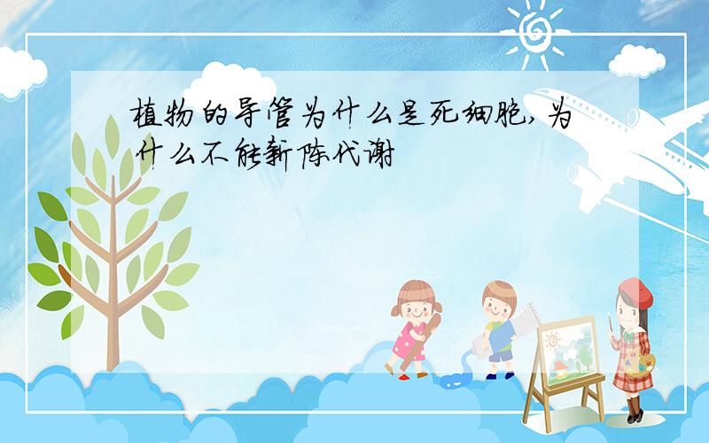 植物的导管为什么是死细胞,为什么不能新陈代谢